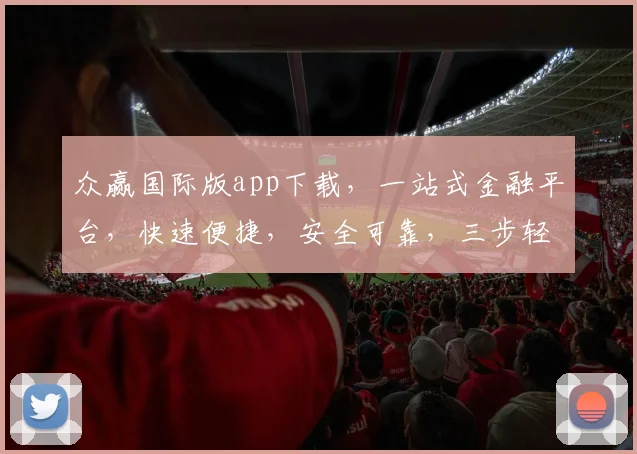 众赢国际版app下载，一站式金融平台，快速便捷，安全可靠，三步轻松拥有，不容错过